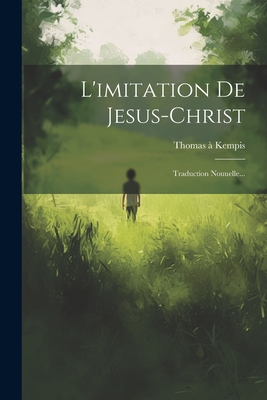 L'Imitation de Jesus-Christ: Traduction Nouuelle... - Kempis, Thomas ?