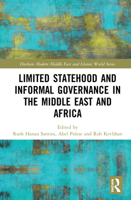 Limited Statehood and Informal Governance in the Middle East and Africa - Hanau Santini, Ruth (Editor), and Polese, Abel (Editor), and Kevlihan, Rob (Editor)