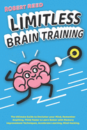 Limitless Brain Training: 2 BOOKS IN 1: The Ultimate Guide to Declutter your Mind, Remember Anything, Think Faster & Learn Better with Memory Improvement Techniques, Accelerate Learning, Mind Hacking.