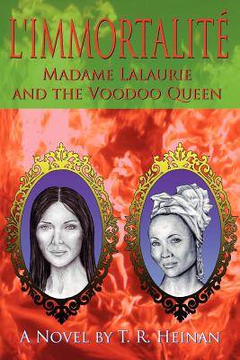 L'Immortalite: Madame Lalaurie and the Voodoo Queen - Heinan, T R