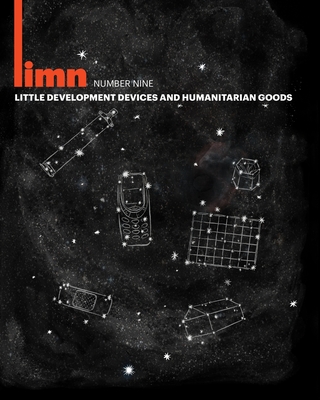 Limn Number 9: Little Development Devices/Humanitarian Goods - Collier, Stephen J (Editor), and Cross, Jamie (Editor), and Redfield, Peter (Editor)