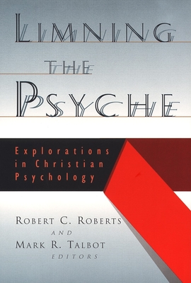 Limning the Psyche: Explorations in Christian Psychology - Talbot, Mark R (Editor), and Roberts, Robert C (Editor)