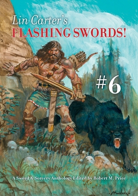 Lin Carter's Flashing Swords! #6: A Sword & Sorcery Anthology Edited by Robert M. Price - Price, Robert M (Editor), and Carter, Lin, and Hinkle, Clayton