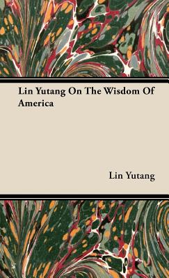 Lin Yutang on the Wisdom of America - Yutang, Lin