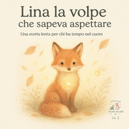 Lina la volpe che sapeva aspettare: Una storia lenta per chi ha tempo nel cuore