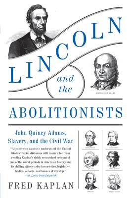 Lincoln and the Abolitionists: John Quincy Adams, Slavery, and the Civil War - Kaplan, Fred
