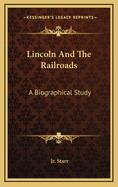 Lincoln and the Railroads: A Biographical Study