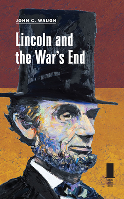 Lincoln and the War's End - Waugh, John C