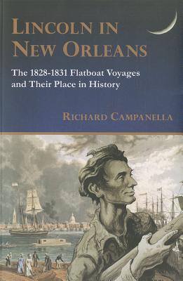 Lincoln in New Orleans: The 1828-1831 Flatboat Voyages and Their Place in History - Campanella, Richard