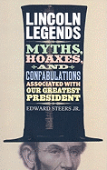 Lincoln Legends: Myths, Hoaxes, and Confabulations Associated with Our Greatest President