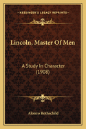 Lincoln, Master Of Men: A Study In Character (1908)