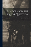 Lincoln on the Liquor Question
