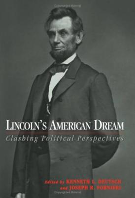 Lincoln's American Dream: Clashing Political Perspectives - Deutsch, Kenneth L (Editor), and Fornieri, Joseph R (Editor)