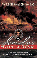 Lincoln's Little War: How His Carefully Crafted Plans Went Astray - Garrison, Webb B