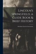 Lincoln's Springfield, a Guide Book & Brief History