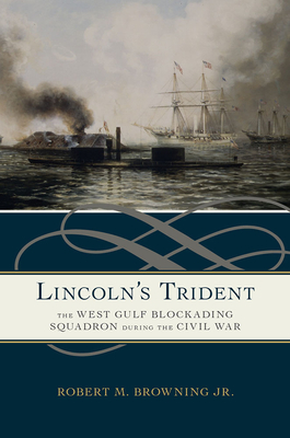 Lincoln's Trident: The West Gulf Blockading Squadron During the Civil War - Browning Jr, Robert M, Dr.