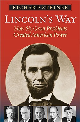 Lincoln's Way: How Six Great Presidents Created American Power - Striner, Richard