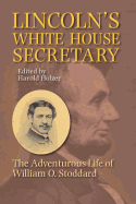 Lincoln's White House Secretary: The Adventurous Life of William O.Stoddard