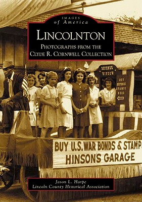 Lincolnton: Photographs from the Clyde R. Cornwell Collection - Harpe, Jason L, and Lincoln County Historical Association