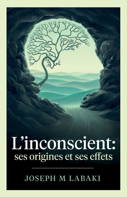 L'inconscient: ses origines et ses effets - Labaki, Joseph M