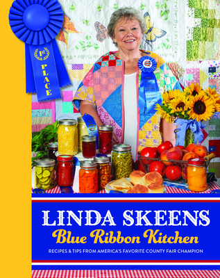 Linda Skeens Blue Ribbon Kitchen: Recipes & Tips from America's Favorite County Fair Champion - Skeens, Linda