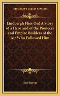 Lindbergh Flies On! a Story of a Hero and of the Pioneers and Empire Builders of the Air Who Followed Him