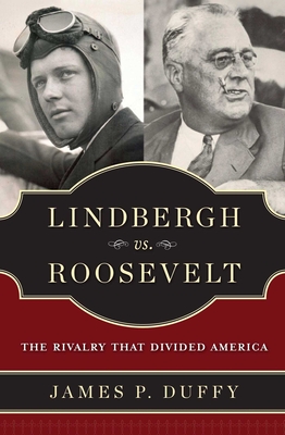 Lindbergh vs. Roosevelt: The Rivalry That Divided America - Duffy, James P