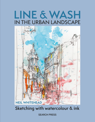 Line and Wash in the Urban Landscape: Sketching with Watercolour and Ink - Whitehead, Neil