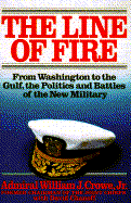 Line of Fire: From Washington to Gulf, the Politics & Battles of New Military - Crowe, William J, Jr., and Chanoff, David