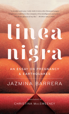 Linea Nigra: An Essay on Pregnancy and Earthquakes - Barrera, Jazmina, and Macsweeney, Christina (Translated by)