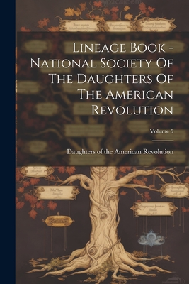 Lineage Book - National Society Of The Daughters Of The American Revolution; Volume 5 - Daughters of the American Revolution (Creator)
