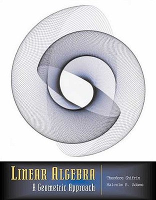 Linear Algebra: A Geometric Approach - Shifrin, Ted, and Adams, Malcolm