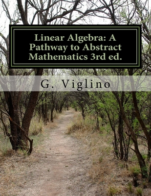 Linear Algebra: A Pathway to Abstract Mathematics 3rd ed. - Viglino, G