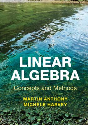 Linear Algebra: Concepts and Methods - Anthony, Martin, and Harvey, Michele