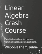 Linear Algebra Crash Course: Detailed Solutions for the Most Common Linear Algebra Problems.