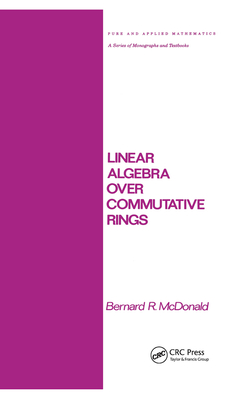 Linear Algebra over Commutative Rings - McDonald, Bernard R.