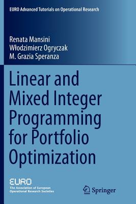 Linear and Mixed Integer Programming for Portfolio Optimization - Mansini, Renata, and Ogryczak, Wlodzimierz, and Speranza, M Grazia