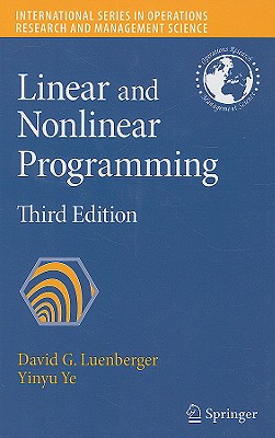 Linear and Nonlinear Programming - Luenberger, David G, and Ye, Yinyu