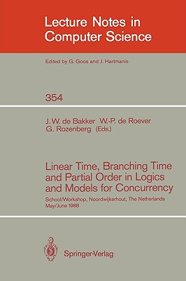 Linear Time, Branching Time and Partial Order in Logics and Models for Concurrency: School/Workshop, Noordwijkerhout, the Netherlands, May 30 - June 3, 1988 - Bakker, Jacobus W De (Editor), and Roever, Willem-Paul de (Editor), and Rozenberg, Grzegorz (Editor)