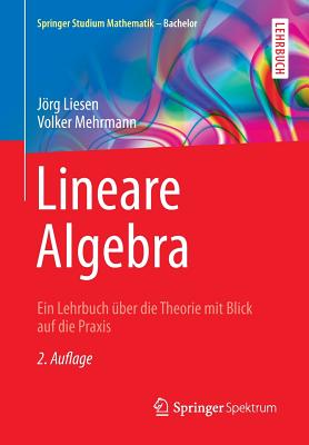 Lineare Algebra: Ein Lehrbuch ber Die Theorie Mit Blick Auf Die Praxis - Liesen, Jrg, and Mehrmann, Volker