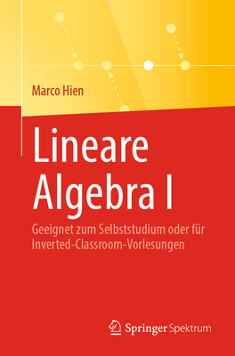 Lineare Algebra I: Geeignet Zum Selbststudium Oder F?r Inverted-Classroom-Vorlesungen - Hien, Marco