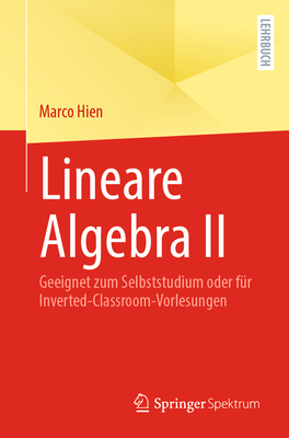 Lineare Algebra II: Geeignet zum Selbststudium oder f?r Inverted-Classroom-Vorlesungen - Hien, Marco