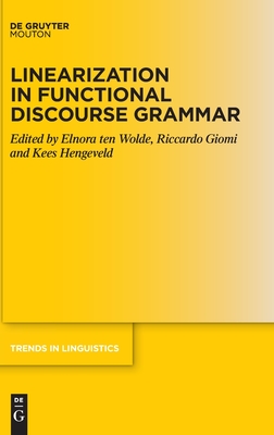 Linearization in Functional Discourse Grammar - ten Wolde, Elnora (Editor), and Giomi, Riccardo (Editor), and Hengeveld, Kees (Editor)