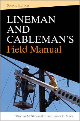 Lineman and Cablemans Field Manual, Second Edition - Shoemaker, Thomas, and Mack, James