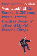 Liner Notes: On Parents, Children, Exes, Excess, Decay & a Few More of My Favourite Things
