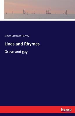 Lines and Rhymes: Grave and gay - Harvey, James Clarence