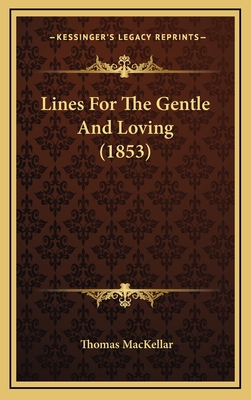 Lines for the Gentle and Loving (1853) - Mackellar, Thomas
