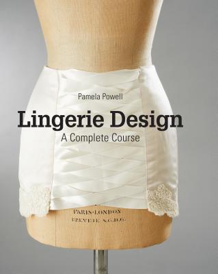Lingerie Design: A Complete Course - Powell, Pamela