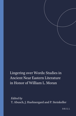 Lingering Over Words: Studies in Ancient Near Eastern Literature in Honor of William L. Moran - Abusch, Tzvi (Editor), and Huehnergard, John (Editor), and Steinkeller, Piotr (Editor)