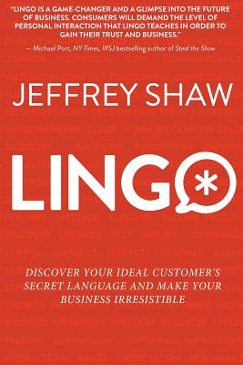 Lingo: Discover Your Ideal Customer's Secret Language and Make Your Business Irresistible - Shaw, Jeffrey